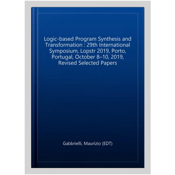 Pre-Owned Logic-Based Program Synthesis and Transformation: 29th International Symposium, Lopstr 2019, Porto, Portugal, October 8-10, 2019, Revised Selected Papers (Paperback)