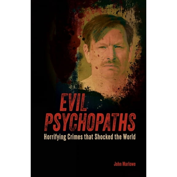 True Crime Casefiles Evil Psychopaths: Horrifying Crimes That Shocked the World, (Paperback)
