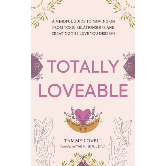 Totally Loveable: A Mindful Guide to Moving on From Toxic Relationships and Creating the Love You Deserve, (Paperback)
