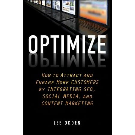 Optimize : How to Attract and Engage More Customers by Integrating SEO, Social Media, and Content