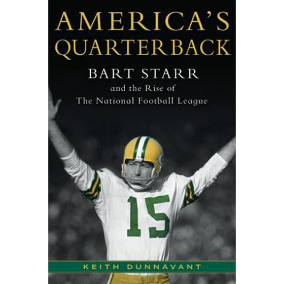 Pre-Owned America's Quarterback: Bart Starr and the Rise of the National Football League (Hardcover) 0312363494 9780312363499