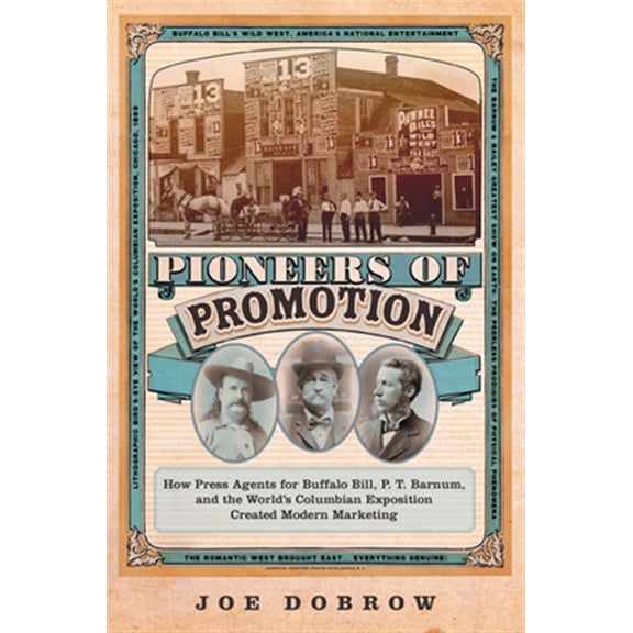 Pre-Owned William F. Cody Series on the History and Culture of the American West: Pioneers of Promotion : How Press Agents for Buffalo Bill, P. T. Barnum, and the Worlds Columbian Exposition Created Modern Marketing (Series #5) (Hardcover)