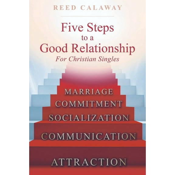 Five Steps To A Good Relationship: For Christian Singles, (Paperback)