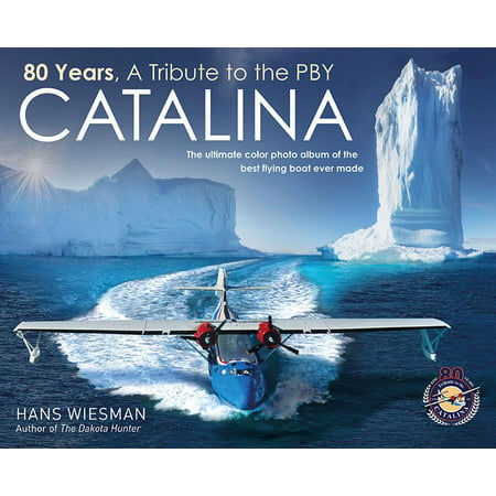 80 Years, a Tribute to the Pby Catalina: The Ultimate Color Photo Album of the Best Flying Boat Ever Made (Best Wakesurf Boat For The Money)