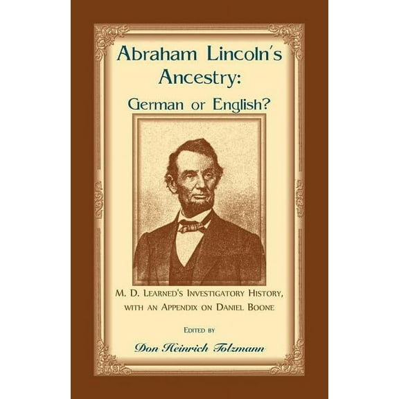 Abraham Lincoln's Ancestry: German or English? M. D. Learned's Investigatory History, with an Appendix on Daniel Boone, (Paperback)