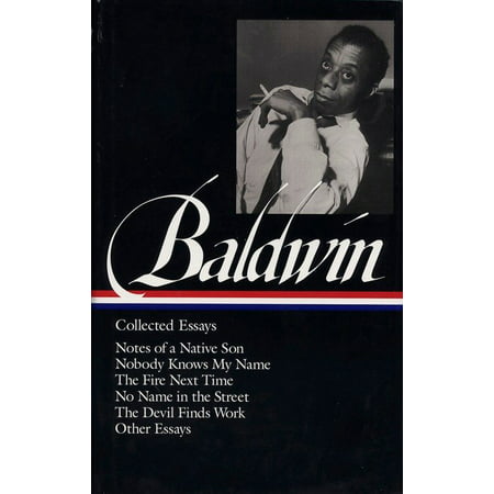 James Baldwin: Collected Essays (LOA #98) : Notes of a Native Son / Nobody Knows My Name / The Fire Next Time / No Name in the Street / The Devil Finds