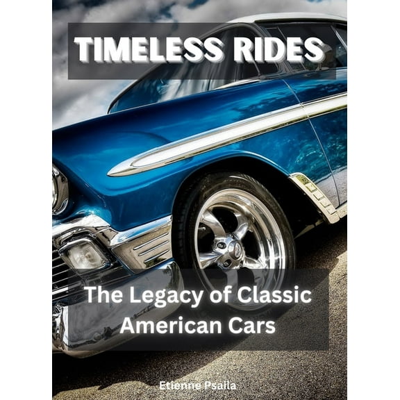 Timeless Rides: The Legacy of Classic American Cars, (Hardcover)