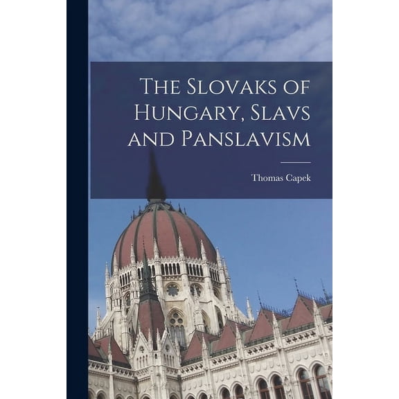 The Slovaks of Hungary, Slavs and Panslavism (Paperback)