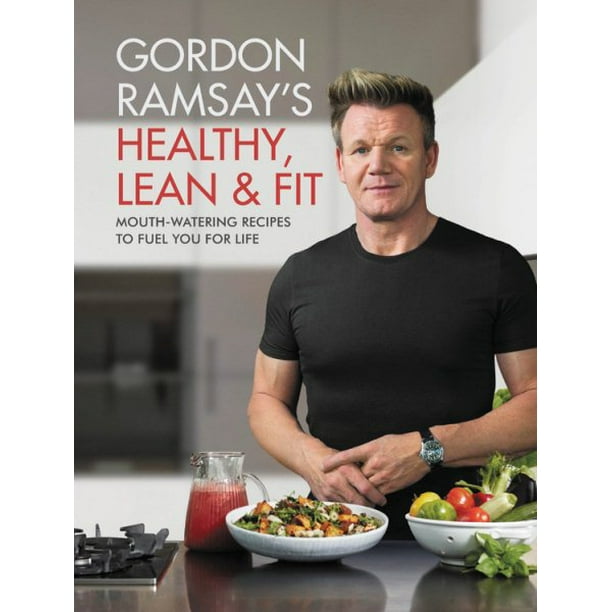 Gordon Ramsay S Healthy Lean Fit Mouthwatering Recipes To Fuel You For Life Walmart Com Walmart Com