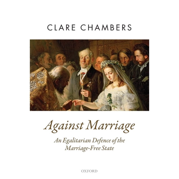 Oxford Political Theory Against Marriage: An Egalitarian Defence of the Marriage-Free State, (Paperback)