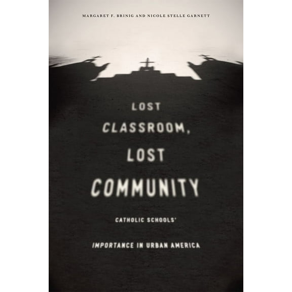 Lost Classroom, Lost Community: Catholic Schools' Importance in Urban America, (Paperback)