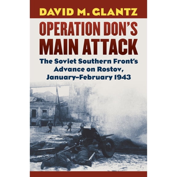 Pre-Owned Operation Don's Main Attack: The Soviet Southern Front's Advance on Rostov, January-February 1943 (Hardcover) by David M Glantz