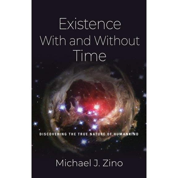 Existence with and Without Time: Discovering the True Nature of Humankind, (Paperback)