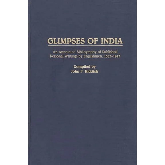 Bibliographies and Indexes in World Hist Glimpses of India: An Annotated Bibliography of Published Personal Writings by Englishmen, 1583-1947, (Hardcover)