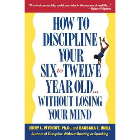 How to Discipline Your Six to Twelve Year Old . . . Without Losing Your Mind - (Best Discipline For 3 Year Old)