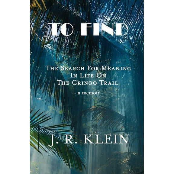 To Find: The Search for Meaning in Life on the Gringo Trail, (Paperback)