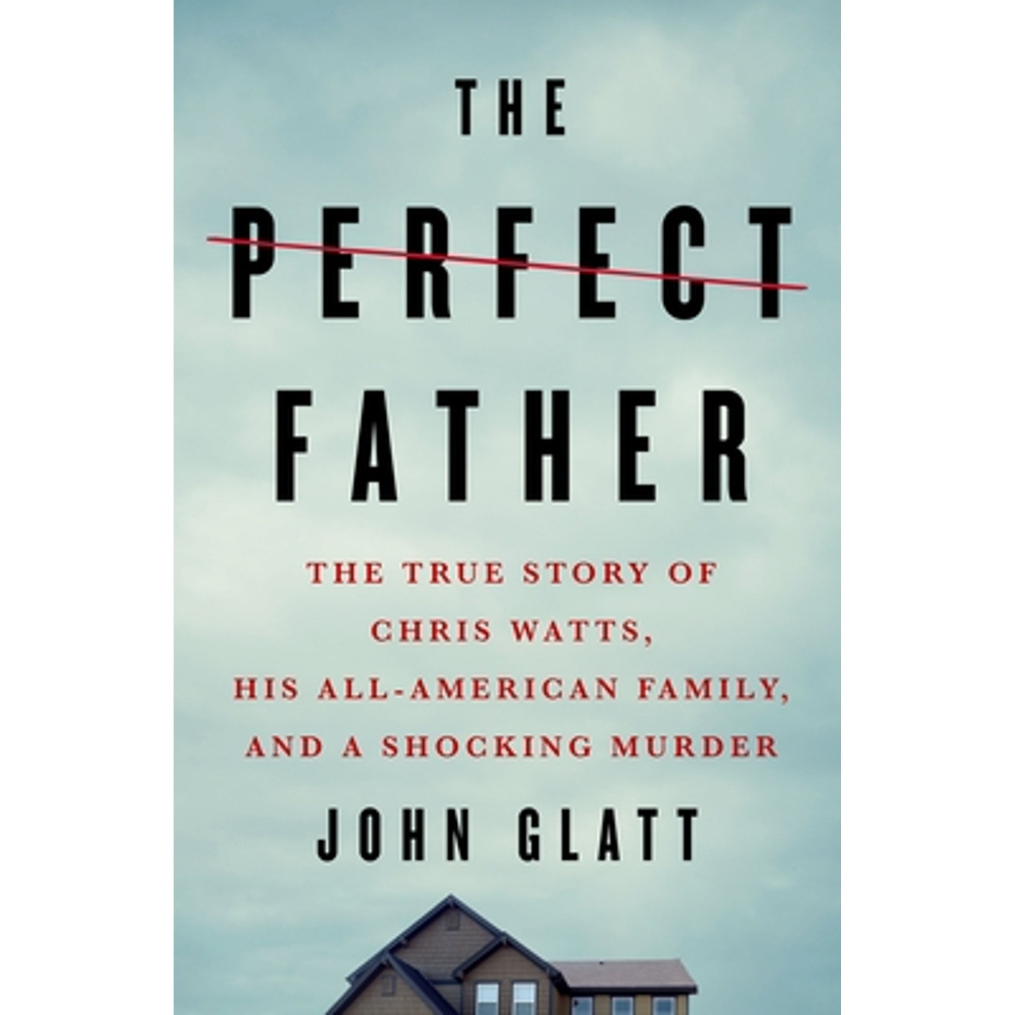 The Perfect Father The True Story Of Chris Watts His All American 