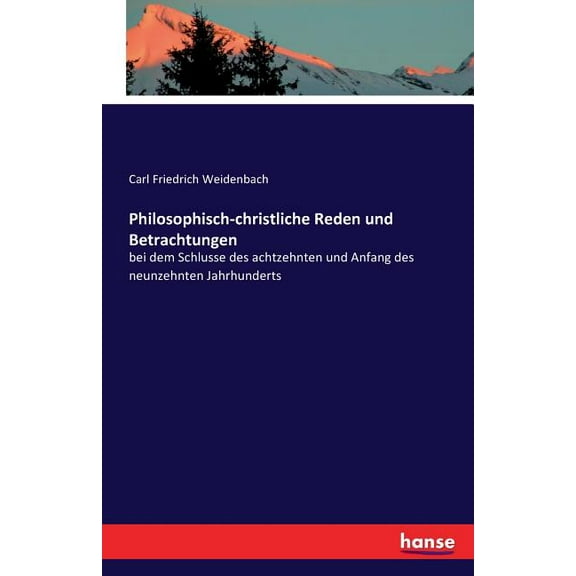 Philosophisch-christliche Reden und Betrachtungen: bei dem Schlusse des achtzehnten und Anfang des neunzehnten Jahrhunde, (Paperback)