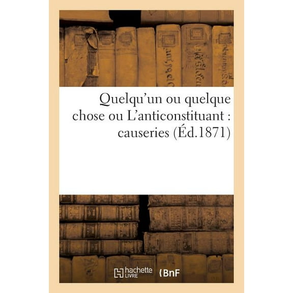 Quelqu'un Ou Quelque Chose Ou L'Anticonstituant: Causeries Entre Jacques Bonhomme