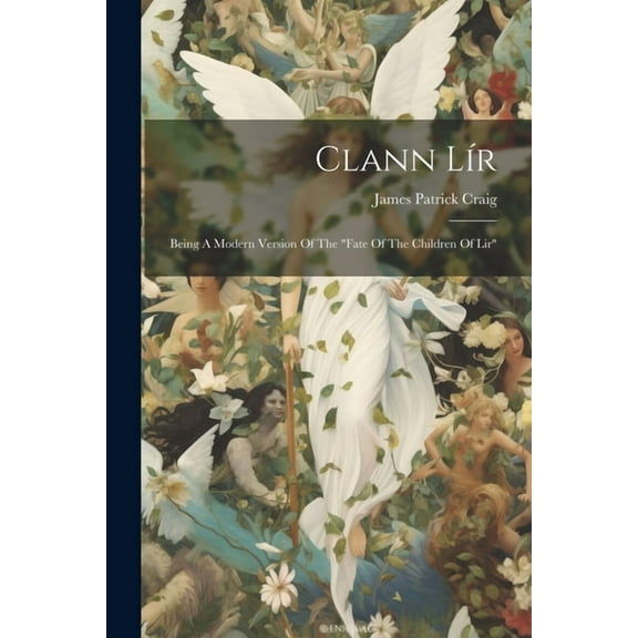Clann LÃÂr: Being A Modern Version Of The "fate Of The Children Of Lir", (Paperback)
