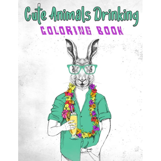 Download Cute Animals Drinking Coloring Book A Fun Coloring Gift Book For Party Lovers Adults Relaxation With Stress Relieving Animal Designs Coloring Book For Adults Paperback Walmart Com Walmart Com