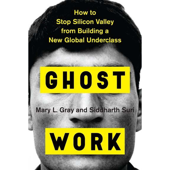 Ghost Work: How to Stop Silicon Valley from Building a New Global Underclass, (Hardcover)