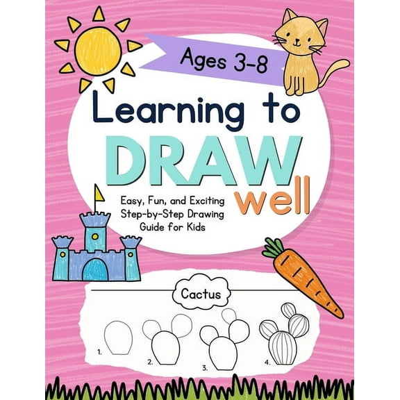 Learning Well Everyday Learning to Draw Well: Easy, Fun, and Exciting Step-by-Step Drawing Guide for Kids Ages 3-8, (Paperback)