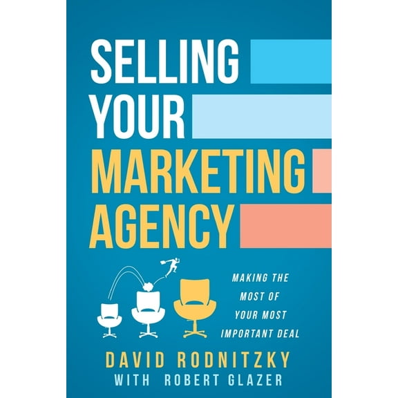Selling Your Marketing Agency: Making the Most of Your Most Important Deal, (Paperback)