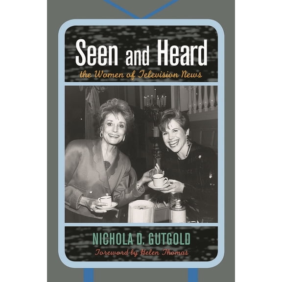 Bloomsbury Studies in Political Communic Seen and Heard: The Women of Television News, (Paperback)
