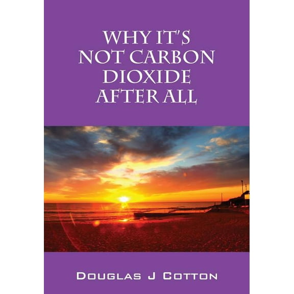 Why It's Not Carbon Dioxide After All, (Paperback)