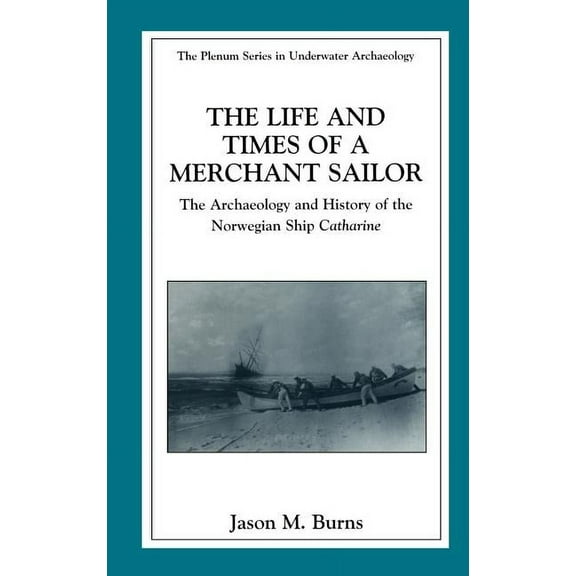 The Springer Underwater Archaeology The Life and Times of a Merchant Sailor: The Archaeology and History of the Norwegian Ship Catharine, (Hardcover)