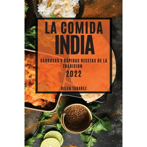 La Comida India 2022: Sabrosas Y RÃ¡pidas Recetas de la Tradicion, (Paperback)