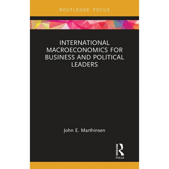 Routledge Focus on Economics and Finance International Macroeconomics for Business and Political Leaders, (Paperback)