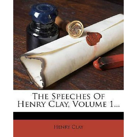 The Speeches of Henry Clay, Volume 1...