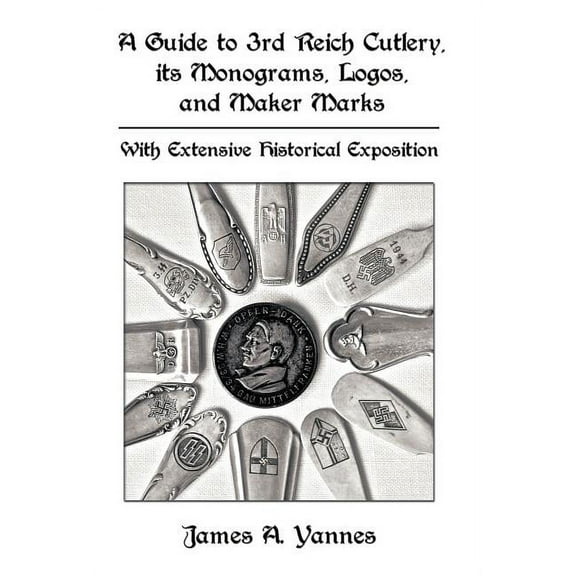 A Guide to 3rd Reich Cutlery, Its Monograms, Logos, and Maker Marks (Hardcover)