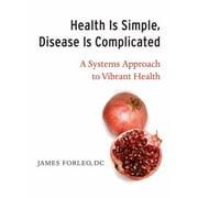 Health Is Simple, Disease Is Complicated: A Systems Approach to Vibrant Health [Paperback - Used]