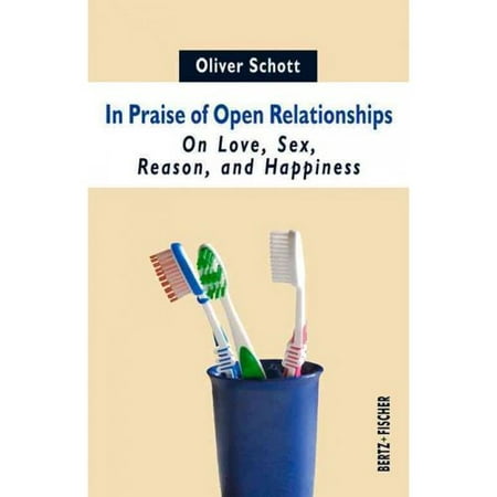 In Praise of Open Relationships: On Love, Sex, Reason, and Happiness
