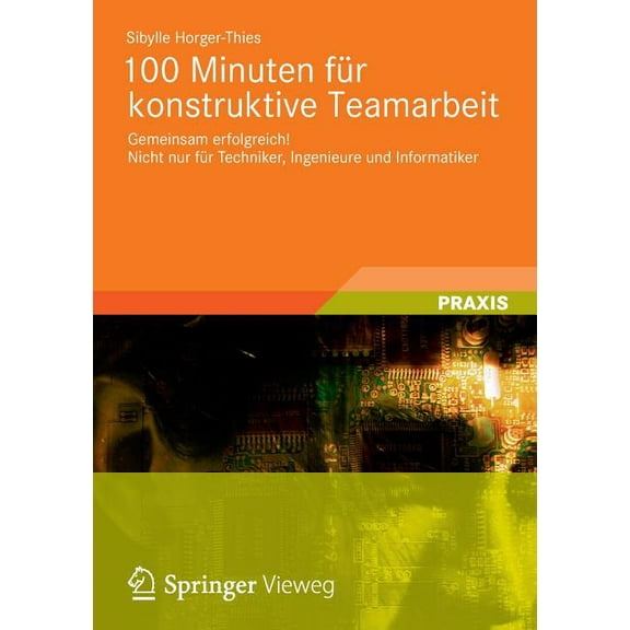 100 Minuten Für Konstruktive Teamarbeit: Gemeinsam Erfolgreich! Nicht Nur Für Techniker, Ingenieure Und Informatiker, (Paperback)