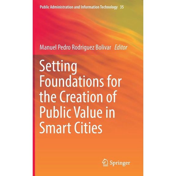 Public Administration and Information Te Setting Foundations for the Creation of Public Value in Smart Cities, Book 35, (Hardcover)