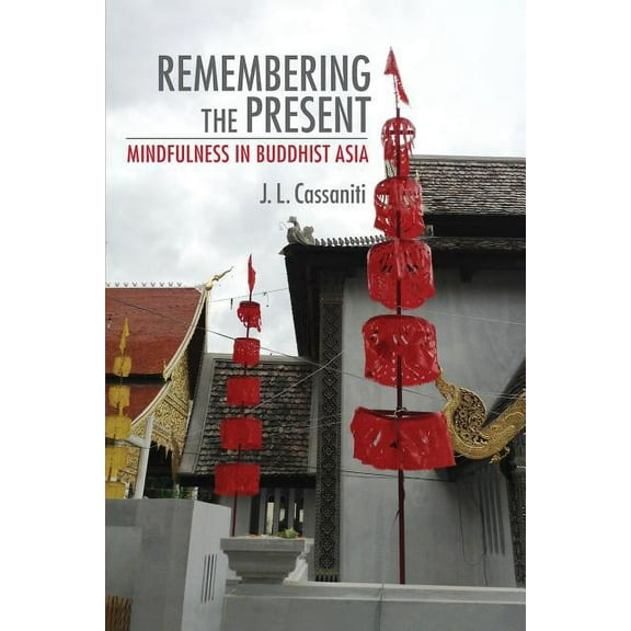 Remembering the Present: Mindfulness in Buddhist Asia, (Paperback)