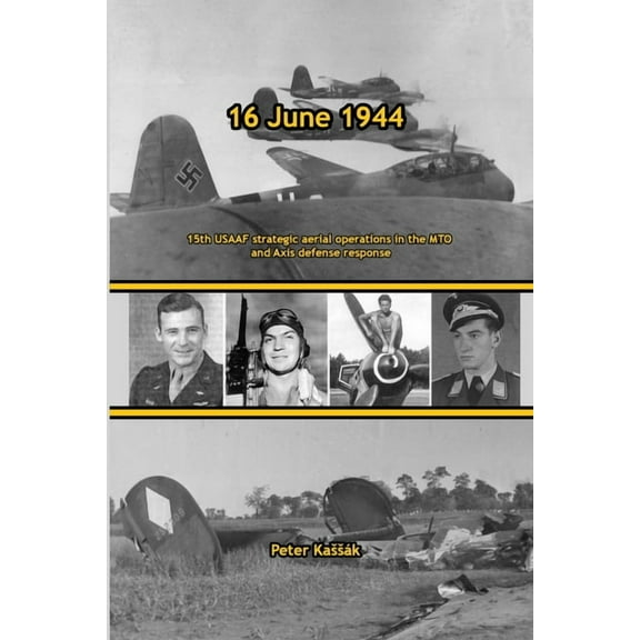 16 June 1944: 15th USAAF strategic aerial operations in the MTO and Axis defense response, (Paperback)