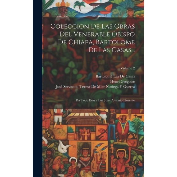 Coleccion De Las Obras Del Venerable Obispo De Chiapa, Bartolome De Las Casas...: Da Todo Esto a Luz Juan Antonio Llorente; Volume 2 (Hardcover)
