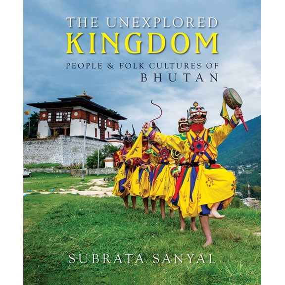 The Unexplored Kingdom of Bhutan: People and Folk Cultures of Bhutan, (Hardcover)