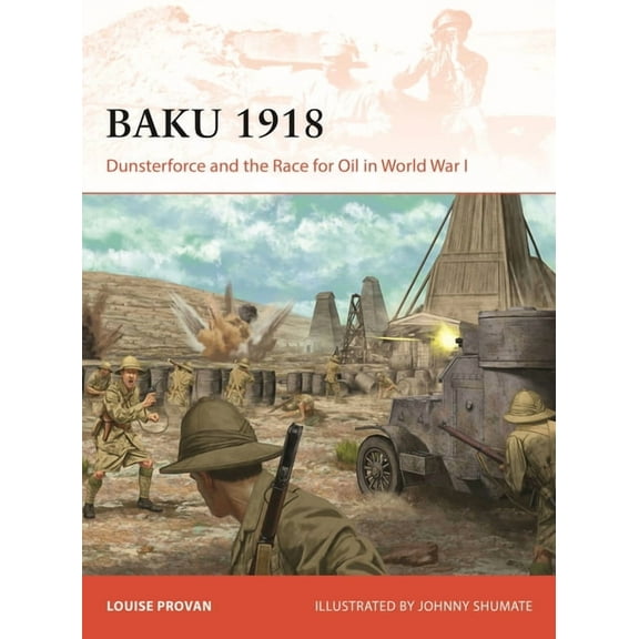 Campaign Baku 1918: Dunsterforce and the Race for Oil in World War I, Book 434, (Paperback)