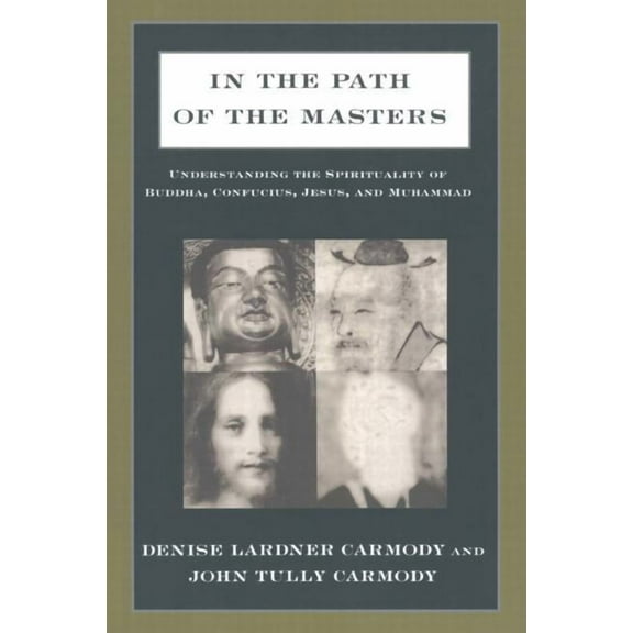 In the Path of the Masters: Understanding the Spirituality of Buddha, Confucius, Jesus, and Muhammad, (Paperback)