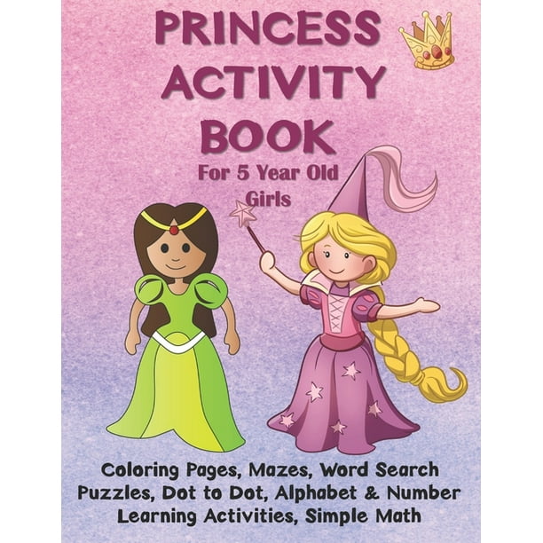 Princess Activity Book For 5 Year Old Girls Coloring Pages Mazes Word Search Puzzles Dot To Dot Alphabet And Number Learning Activities Simple Math For Kids Tic Tac Toe Paperback Walmart Com