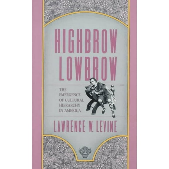 William E. Massey Sr. Lectures in American Studies: Highbrow/Lowbrow: The Emergence of Cultural Hierarchy in America (Paperback)