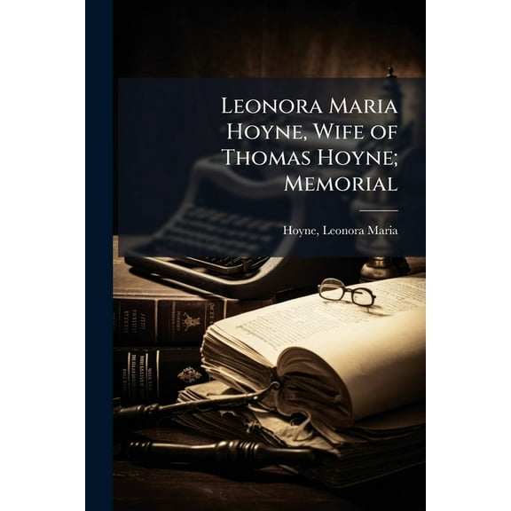 Leonora Maria Hoyne, Wife of Thomas Hoyne; Memorial, (Paperback)