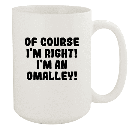 

Of Course I m Right! I m An Omalley! - Ceramic 15oz White Mug White