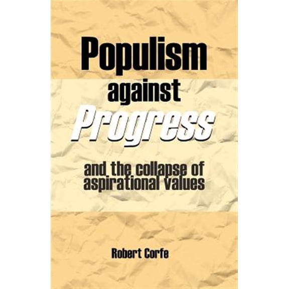 Pre-Owned Populism Against Progress : And the Collapse of Aspirational Values